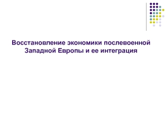 Восстановление экономики послевоенной Западной Европы и ее интеграция. (Лекция 19)