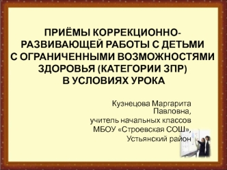 Приёмы коррекционно-развивающей работы с детьми с ограниченными возможностями здоровья (категории зпр) в условиях урока