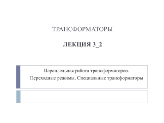 Параллельная работа трансформаторов. Переходные режимы. Специальные трансформаторы