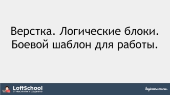 Верстка. Логические блоки. Боевой шаблон для работы