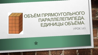 Объём прямоугольного параллелепипеда. Единицы объёма