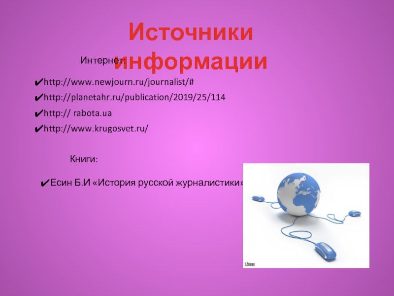 http:// rabota.ua http://www.krugosvet.ru/ http://www.newjourn.ru/journalist/# http://planetahr.ru/publication/2019/25/114 Источники информации Интернет: 	Книги:  Есин Б.И