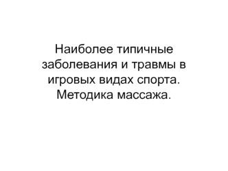 Наиболее типичные заболевания и травмы в игровых видах спорта. Методика массажа