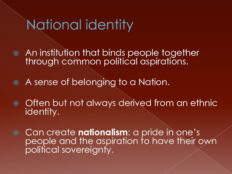 National identity An institution that binds people together through common political aspirations.