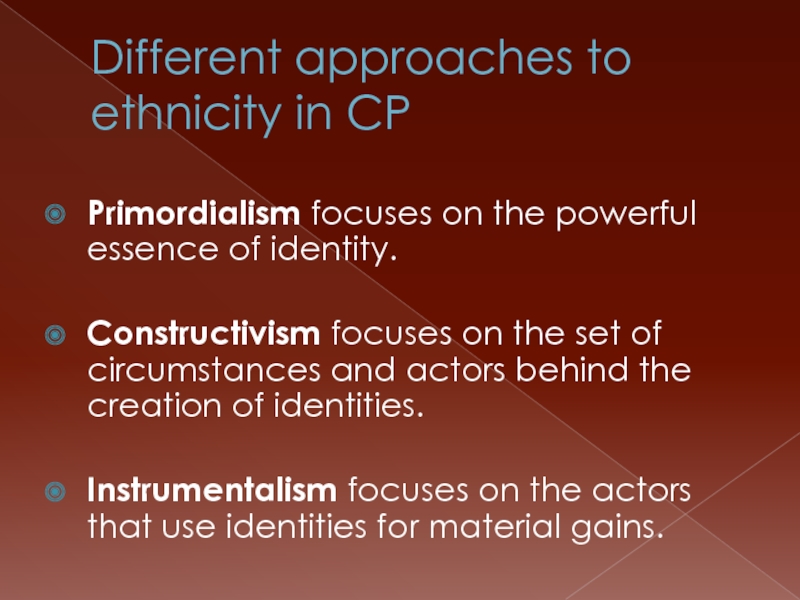 Different approaches to ethnicity in CP Primordialism focuses on the powerful essence