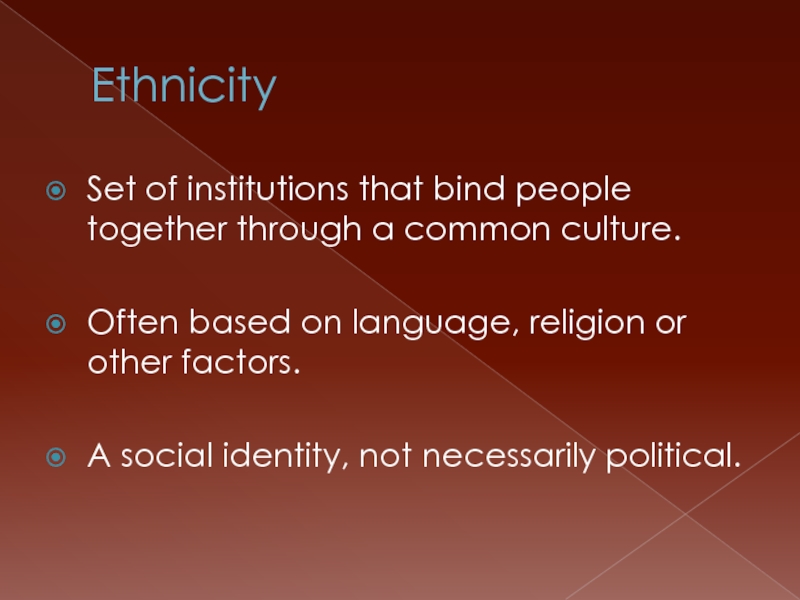 Ethnicity Set of institutions that bind people together through a common culture.