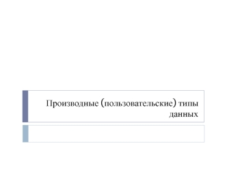 Производные (пользовательские) типы данных
