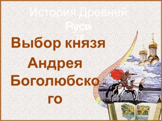 История Древней Руси. Выбор князя Андрея Боголюбского