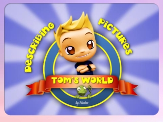 Describine pictures. Tom's world