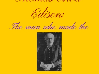 Thomas Alva Edison: The man who made the future