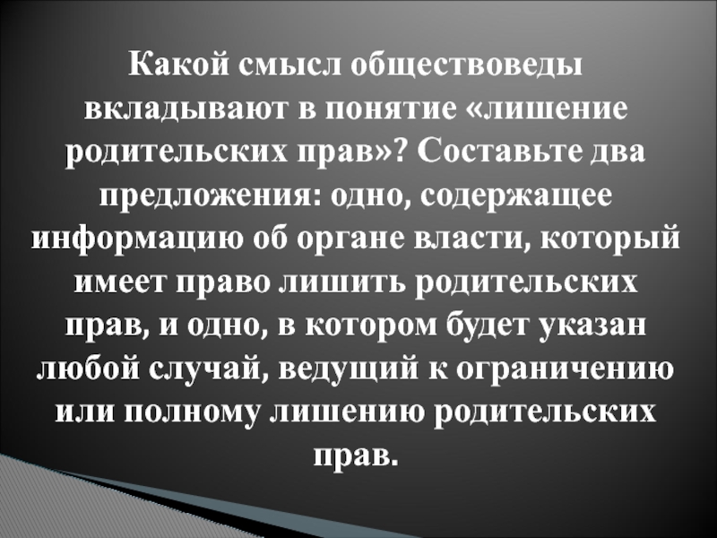 Какой смысл обществоведы вкладывают в понятие «лишение родительских прав»? Составьте два предложения: