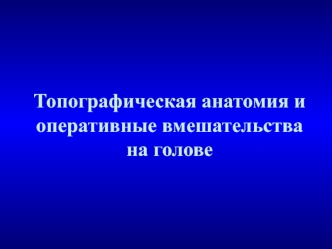 Топографическая анатомия и оперативные вмешательства на голове