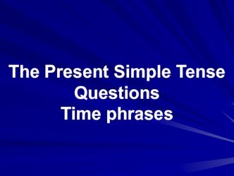 The Present Simple Tense Questions Time phrases