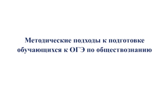 Методические подходы к подготовке обучающихся к ОГЭ по обществознанию