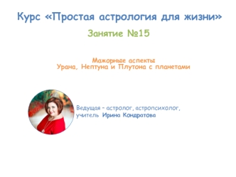 Курс Простая астрология для жизни. Занятие №15. Мажорные аспекты Урана, Нептуна и Плутона с планетами