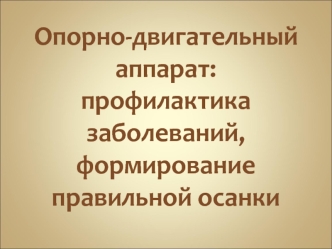 Опорно-двигательный аппарат: профилактика заболеваний, формирование правильной осанки