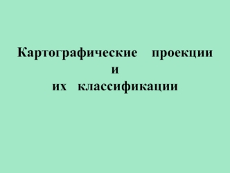 Картографические проекции и их классификации