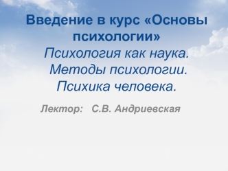 Введение в курс Основы психологии Психология как наука. Методы психологии. Психика человека