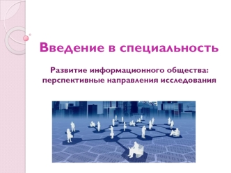Введение в специальность. Развитие информационного общества: перспективные направления исследования