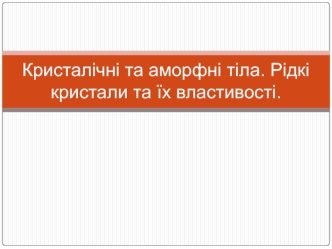 Кристалічні та аморфні тіла. Рідкі кристали та їх властивості