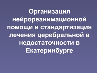 Организация нейрореанимационной помощи и стандартизация лечения церебральной в недостаточности в Екатеринбурге