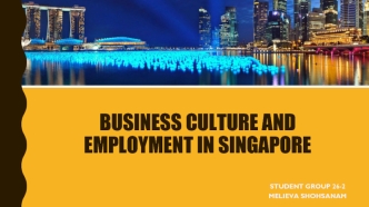 Business culture and employment in Singapore Melieva Shohsanam group 26-2