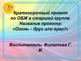 Краткосрочный проект по ОБЖ в старшей группе. Огонь – друг или враг