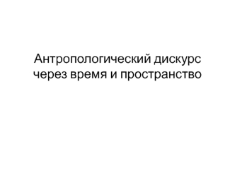 Антропологический дискурс через время и пространство