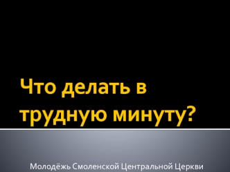 Что делать в трудную минуту? Молодёжь Смоленской Центральной Церкви