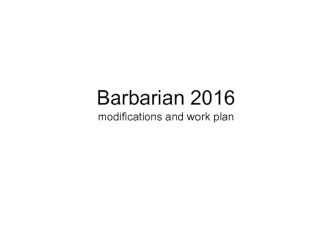 Barbarian 2016 modifications and work plan