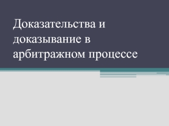 Доказательства и доказывание в арбитражном процессе