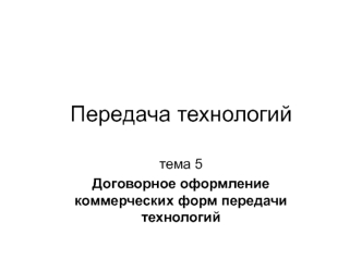 Договорное оформление коммерческих форм передачи технологий. (Тема 5)