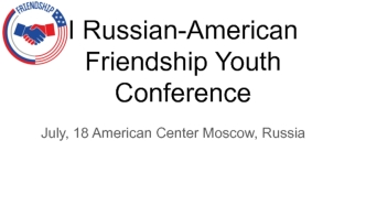 Russian-American Friendship Youth Conference July, 18 American Center Moscow, Russia