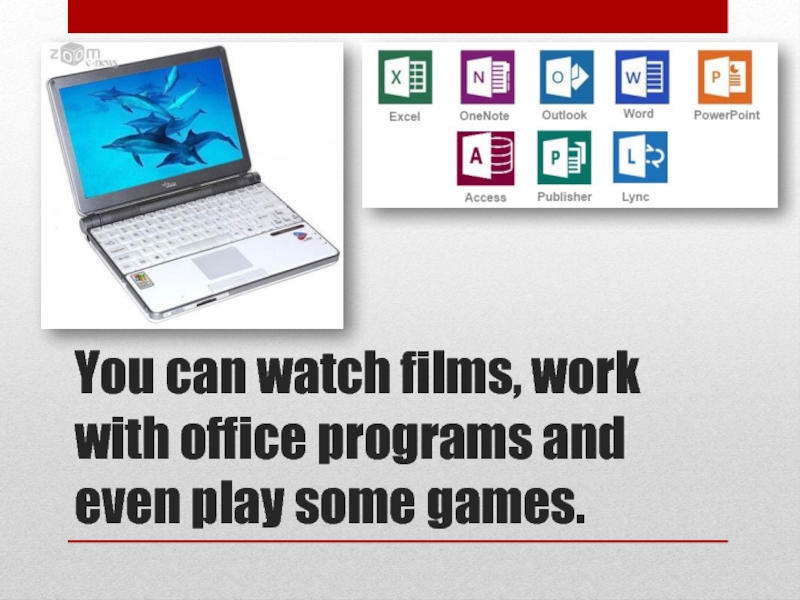 You can watch films, work with office programs and even play some games.