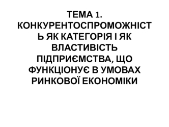 Конкурентоспроможність як категорія і як властивість підприємства, що функціонує в умовах ринкової економіки