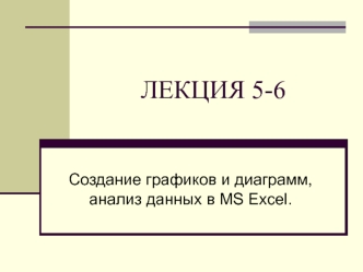 Создание графиков и диаграмм, анализ данных в MS Excel. (Лекция 5-6)