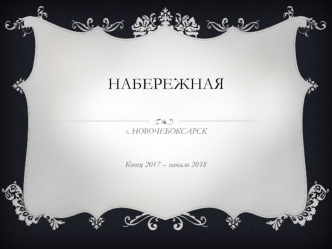 Формирование современной городской среды в Новочебоксарске на 2017 год. Благоустройство верхней Волжской набережной