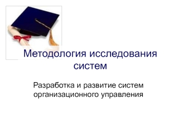 Методология исследования систем. Разработка и развитие систем организационного управления