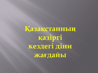 Қазақстанның қазіргі кездегі діни жағдайы