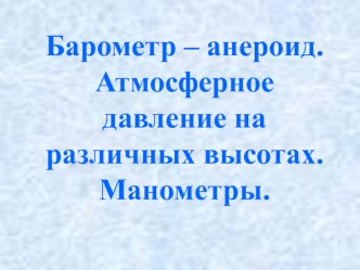 Барометр – анероид. Атмосферное давление на различных высотах. Манометры