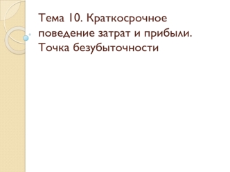 Краткосрочное поведение затрат и прибыли. Точка безубыточности