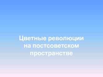 Цветные революции на постсоветском пространстве