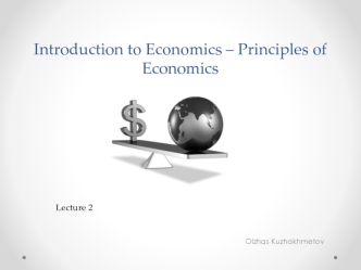 Introduction to Economics – Principles of Economics. Lecture 2. Olzhas Kuzhakhmetov