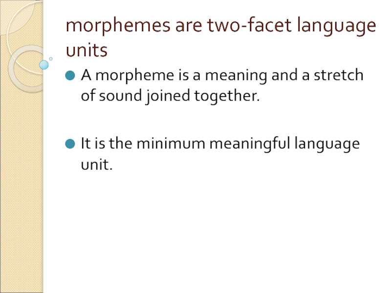 morphemes are two-facet language units A morpheme is a meaning and a stretch of sound joined together.