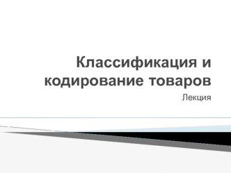 Классификация и кодирование товаров. (Лекция 2)