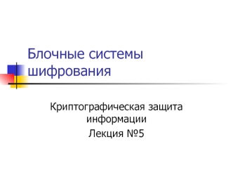 Блочные системы шифрования. Криптографическая защита информации. (Лекция 2)