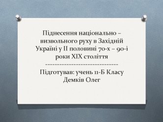 Піднесення національно – визвольного руху в Західній Україні у ІІ половині 70-х – 90-і роки ХІХ століття