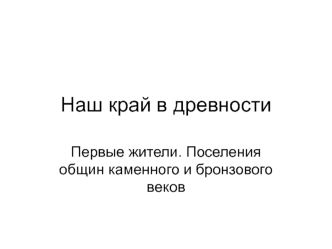 Наш край в древности. Первые жители. Поселения общин каменного и бронзового веков