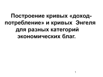 Построение кривых доходпотребление и кривых Энгеля для разных категорий экономических благ