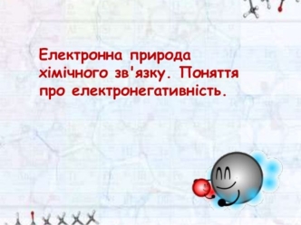 Електронна природа хімічного зв'язку. Поняття про електронегативність